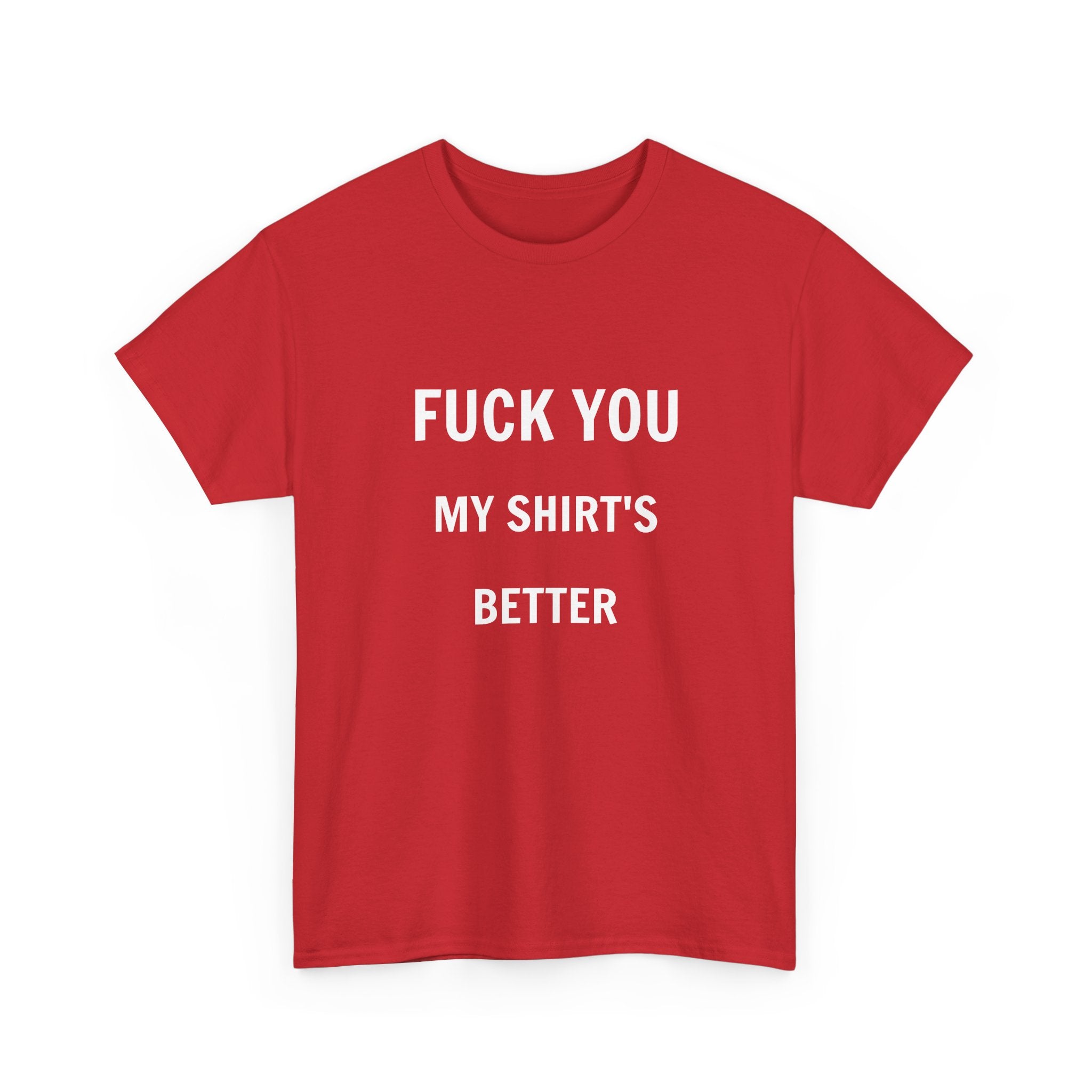 FUCK YOU MY SHIRT'S BETTER T-Shirt – MadManFenrir's Merch