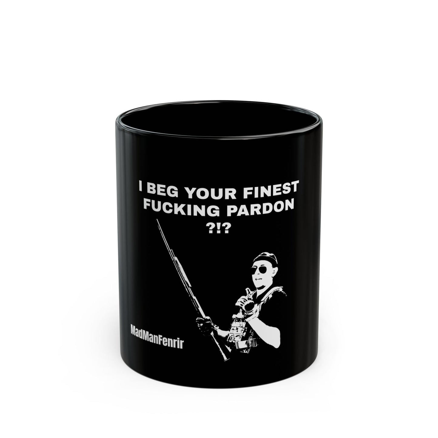 I BEG YOUR FINEST FUCKING PARDON?!? Mug
