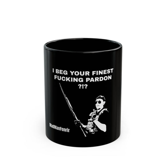 I BEG YOUR FINEST FUCKING PARDON?!? Mug