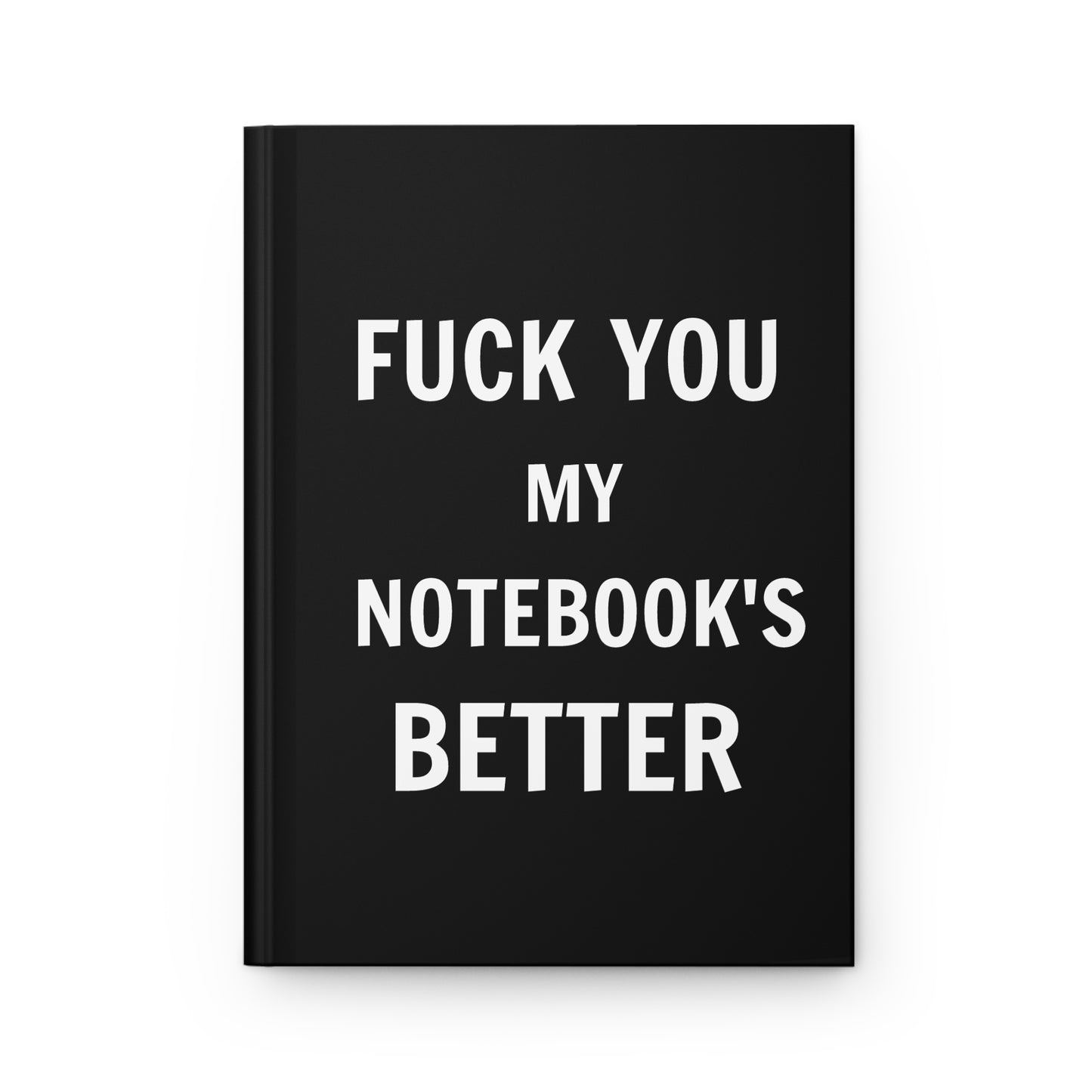 FUCK YOU MY NOTEBOOK'S BETTER Lined Notebook