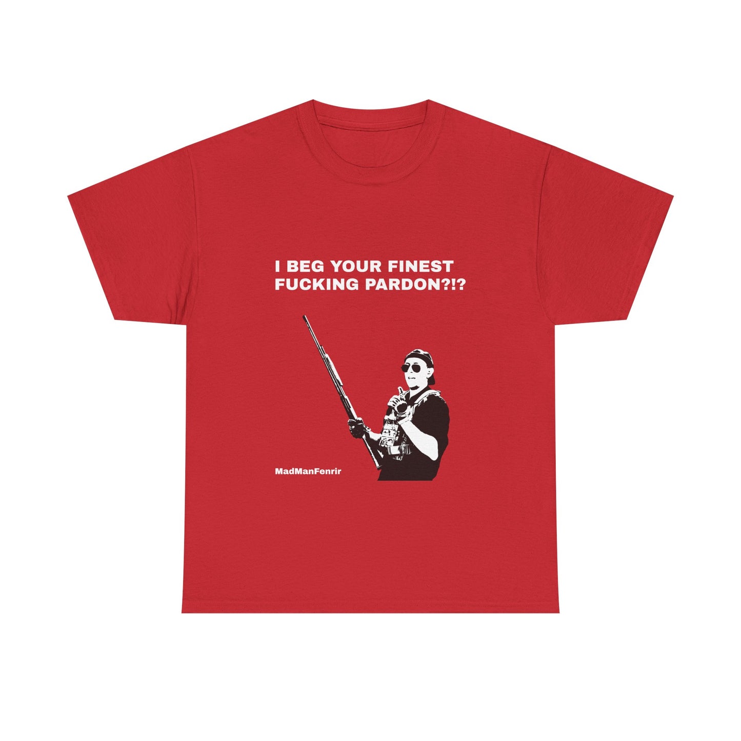 I BEG YOUR FINEST PARDON T shirt