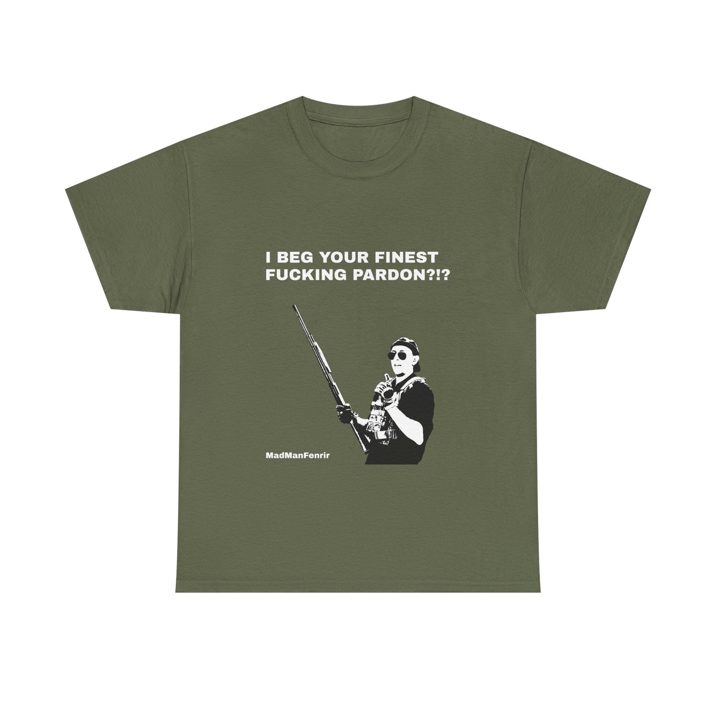 I BEG YOUR FINEST FUCKING PARDON T-shirt