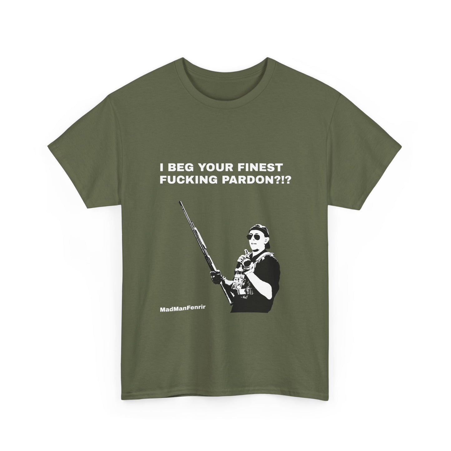 I BEG YOUR FINEST FUCKING PARDON T-shirt