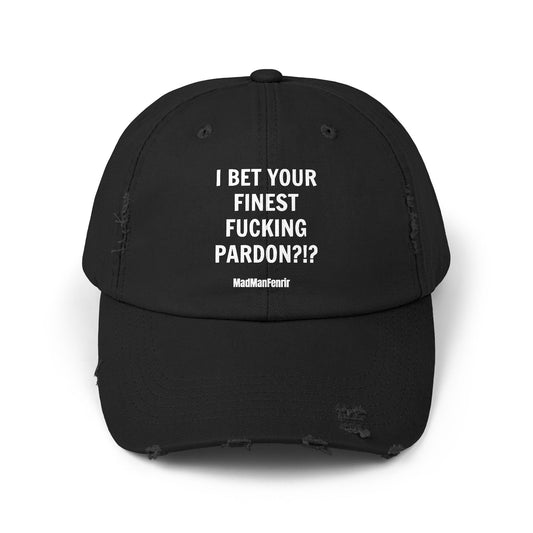 I BEG YOUR FINEST FUCKING PARDON?!? Hat