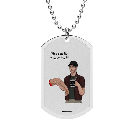 "You can fix it right Doc?" Dog Tag