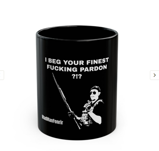 I BEG YOUR FINEST FUCKING PARDON Mug